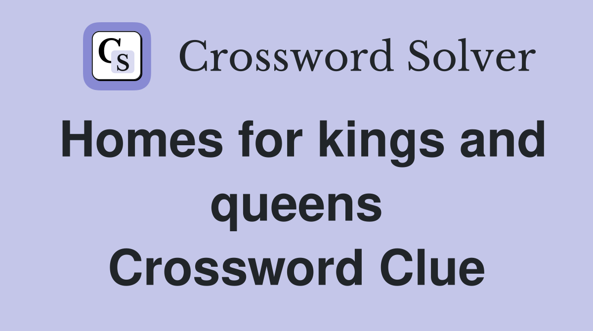 Homes for kings and queens Crossword Clue
