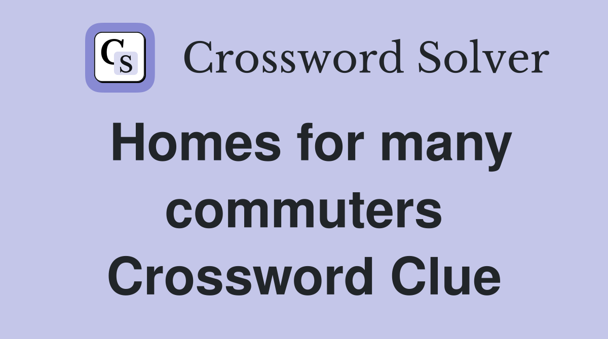 Homes for many commuters Crossword Clue