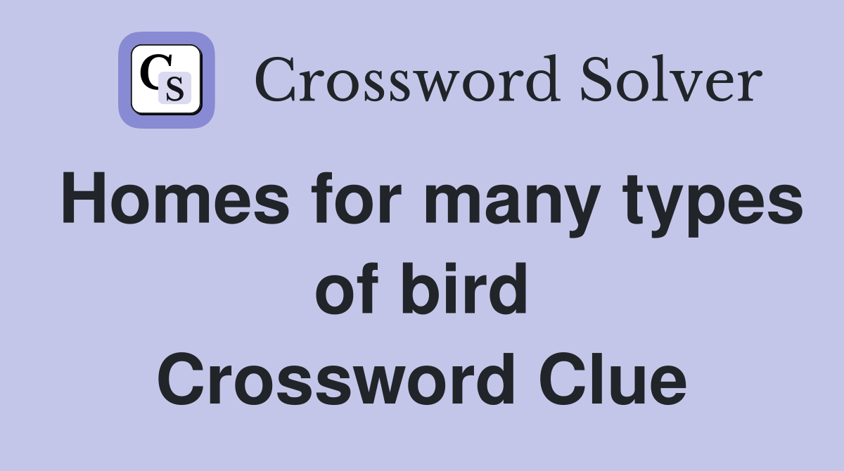 Homes for many types of bird Crossword Clue