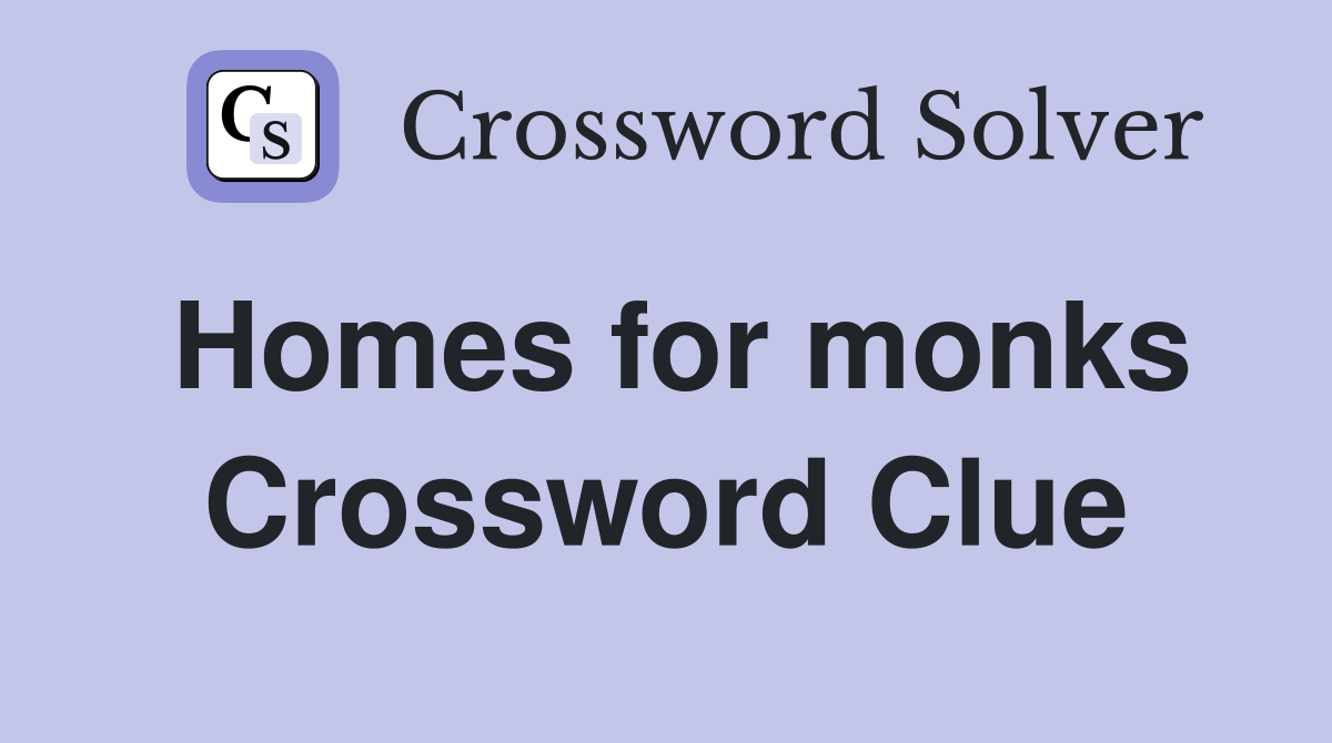 Homes for monks Crossword Clue