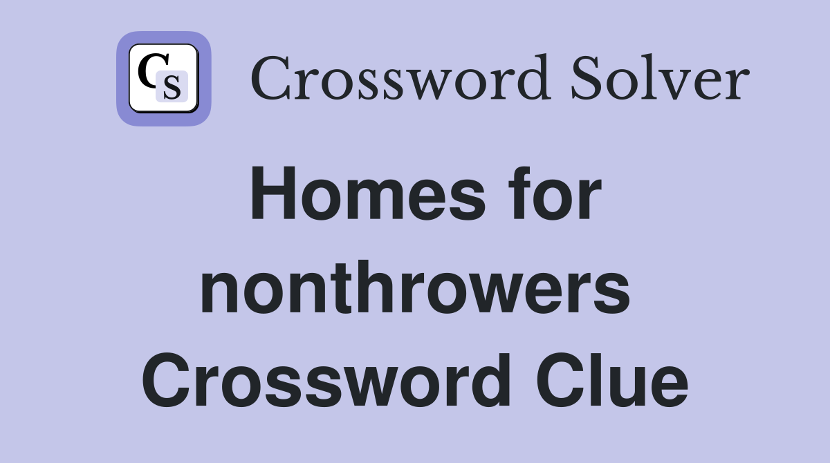 Homes for nonthrowers Crossword Clue