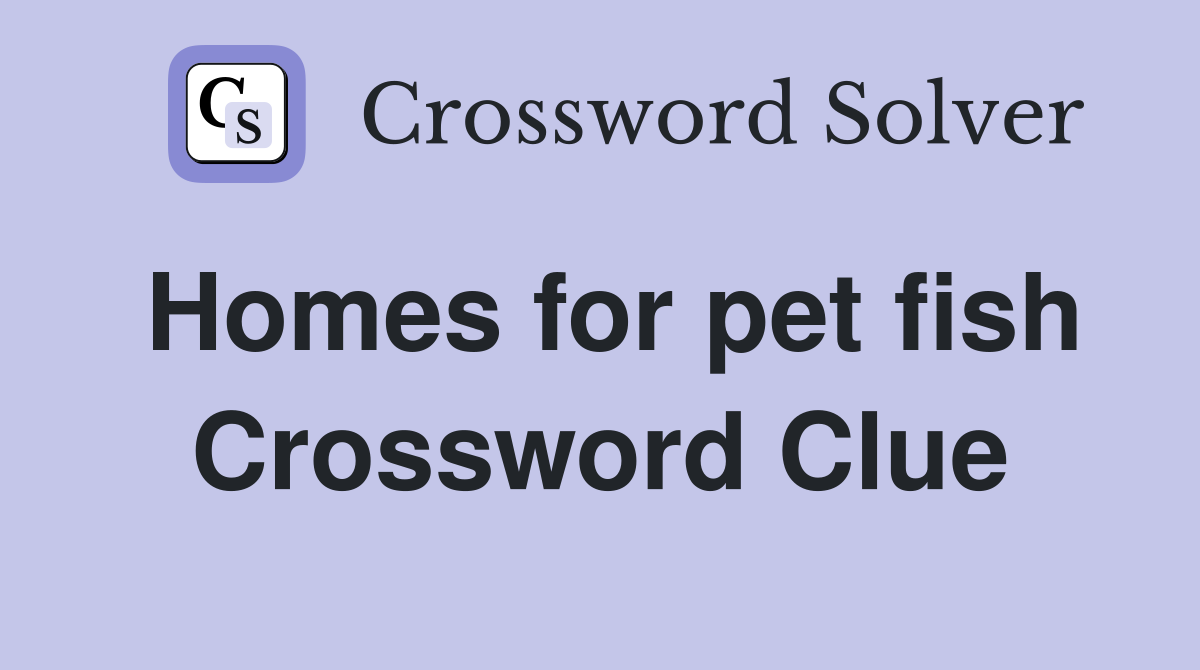 Homes for pet fish Crossword Clue