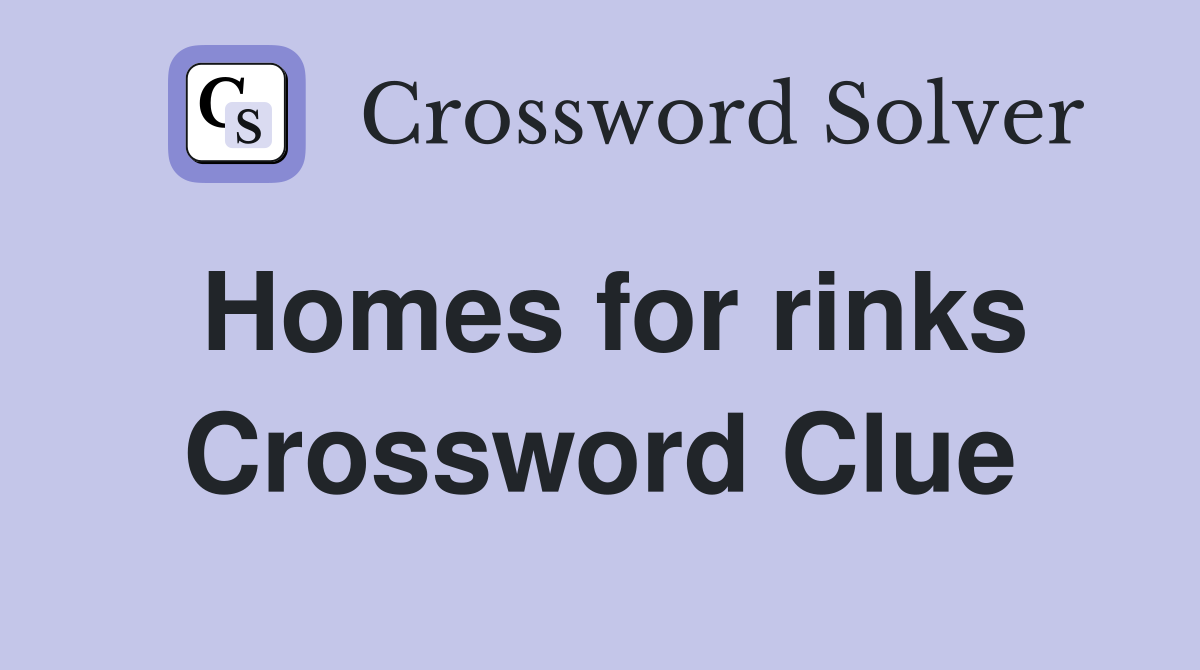 Homes for rinks Crossword Clue