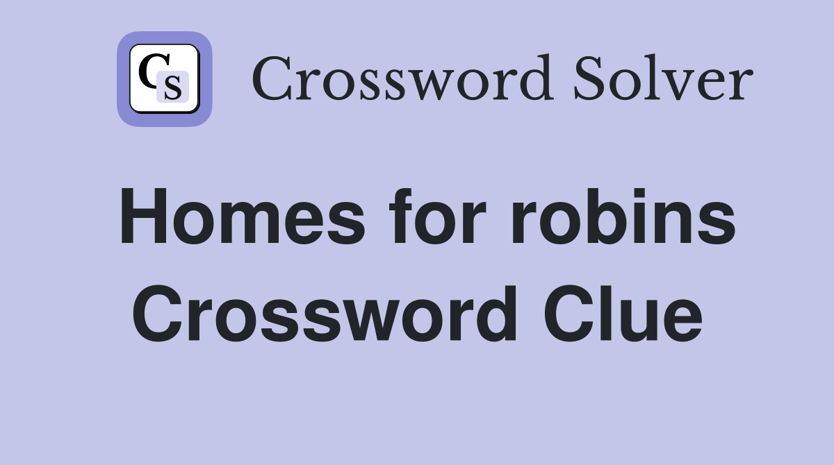 Homes for robins Crossword Clue