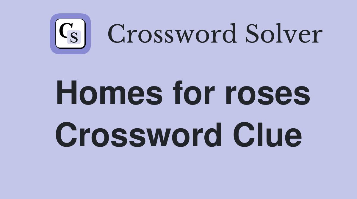 Homes for roses Crossword Clue
