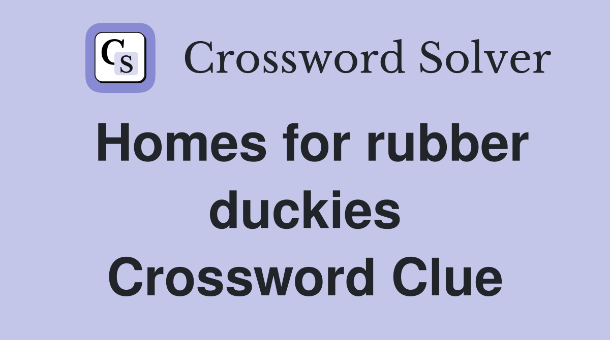 Homes for rubber duckies Crossword Clue