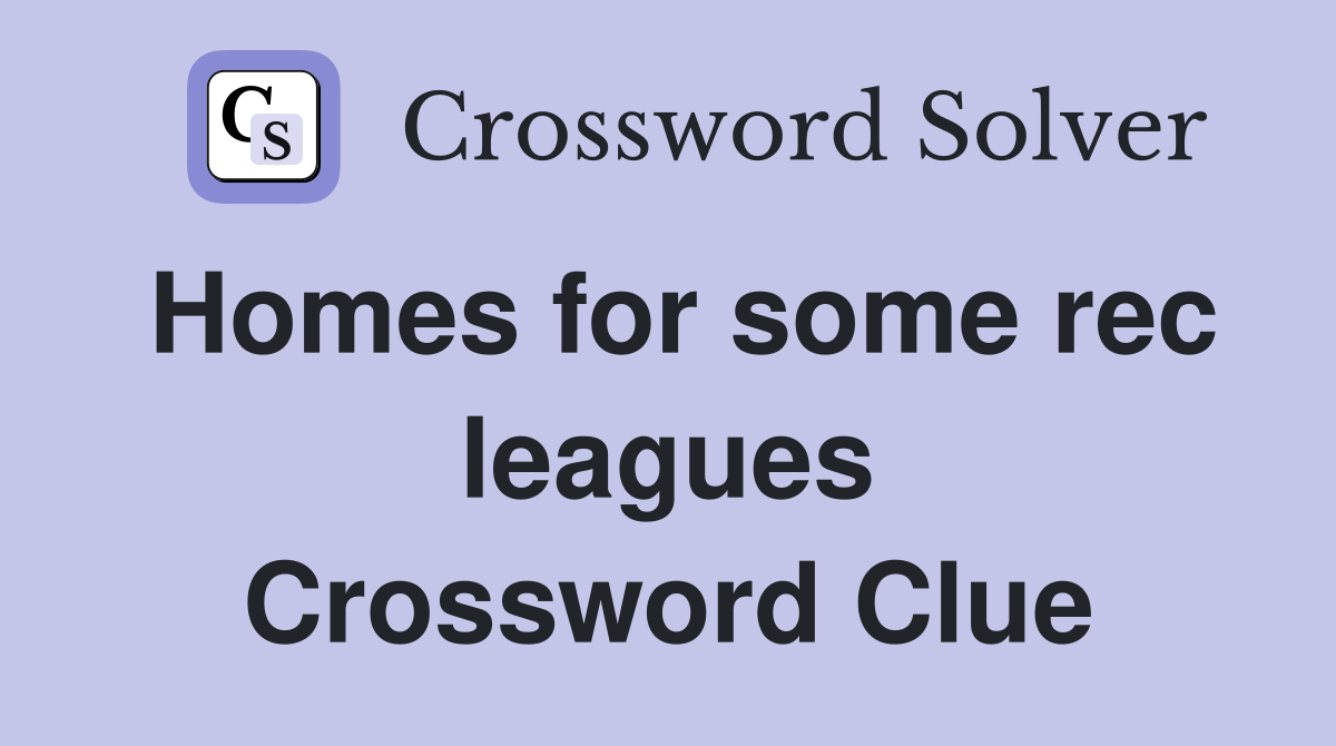 Homes for some rec leagues Crossword Clue