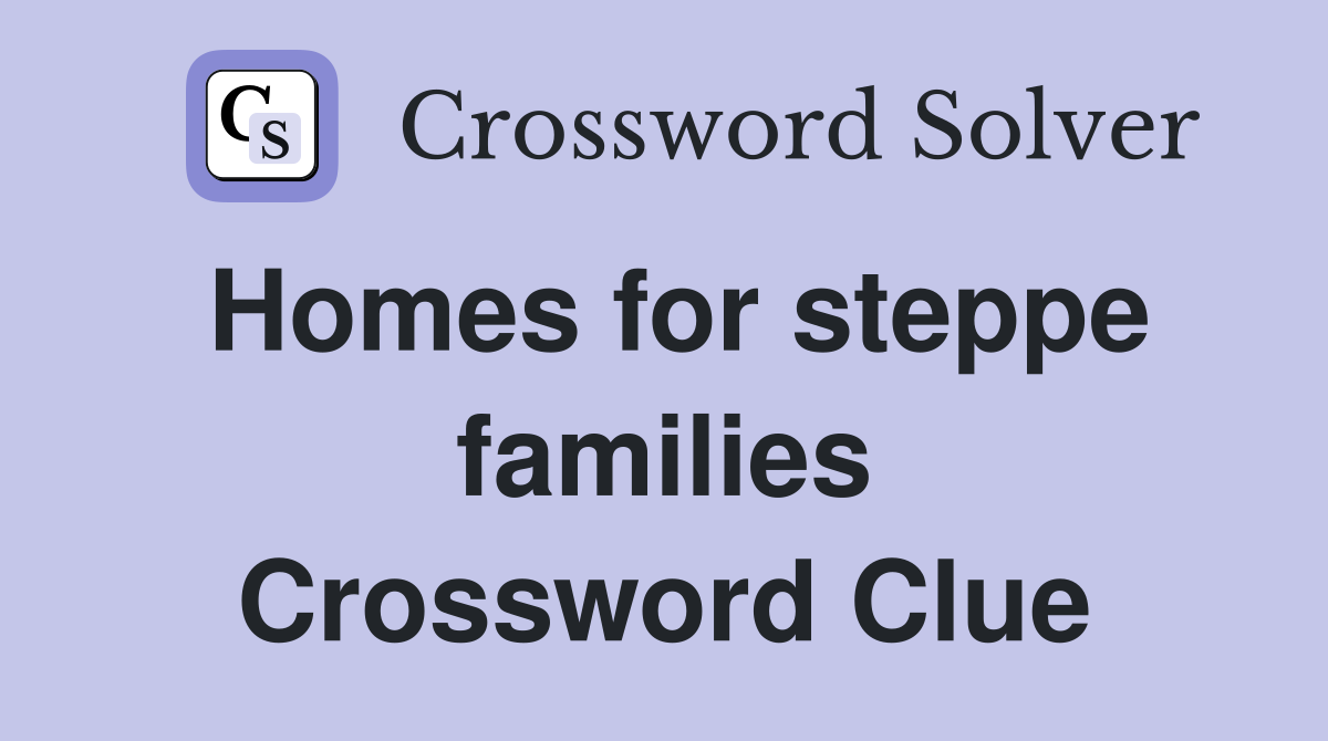 Homes for steppe families Crossword Clue