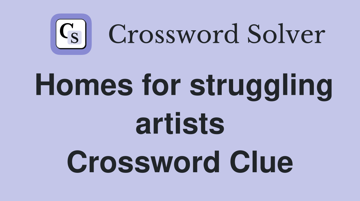 Homes for struggling artists Crossword Clue