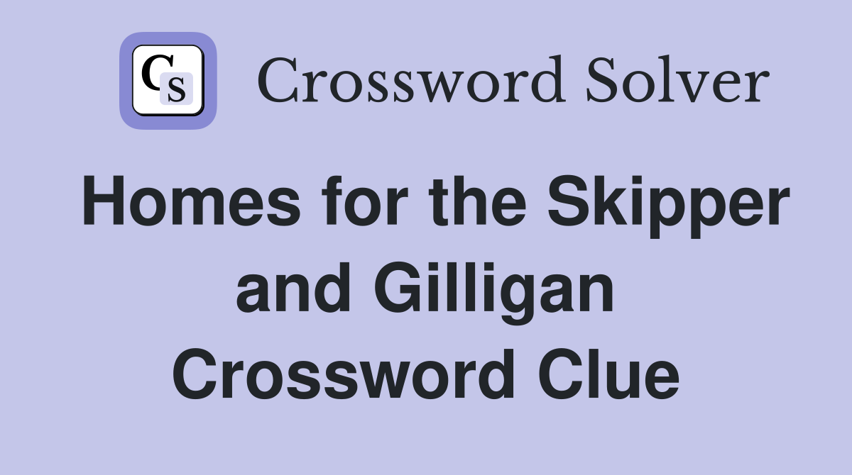 Homes for the Skipper and Gilligan Crossword Clue