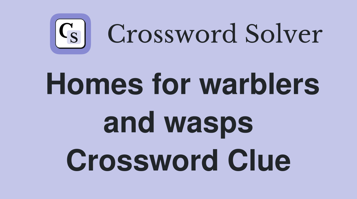 Homes for warblers and wasps Crossword Clue