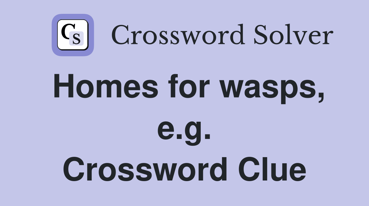 Homes for wasps, e.g. Crossword Clue