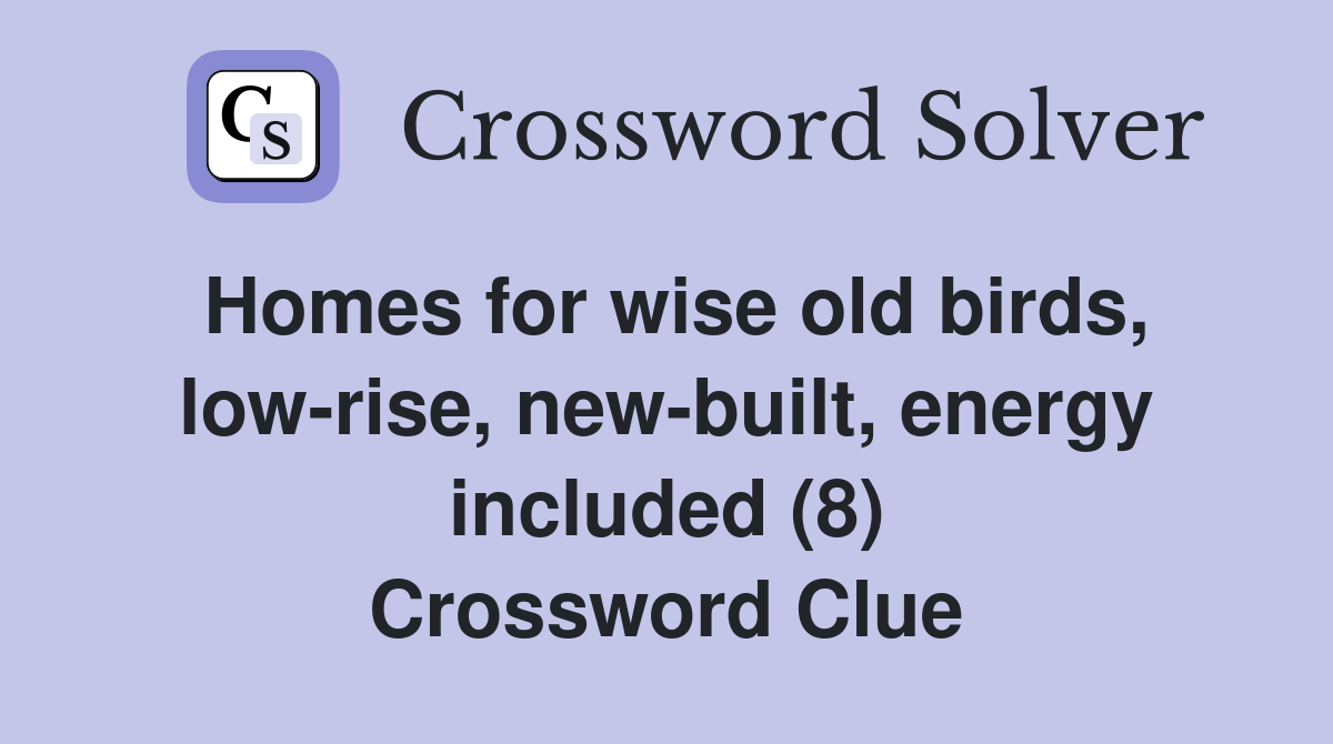 Homes for wise old birds, low-rise, new-built, energy included (8) Crossword Clue