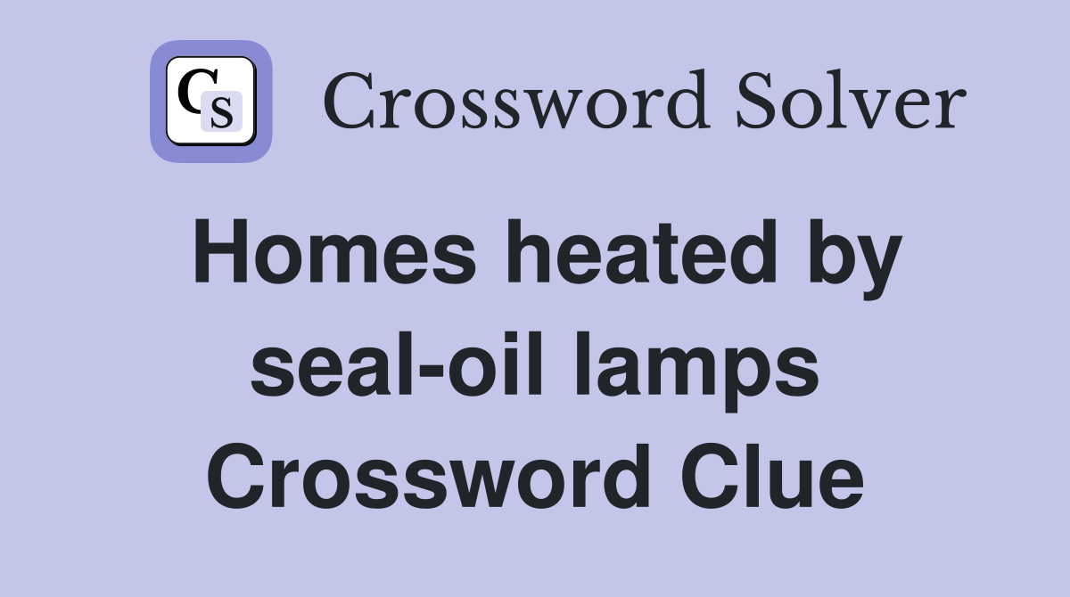 Homes heated by seal-oil lamps Crossword Clue