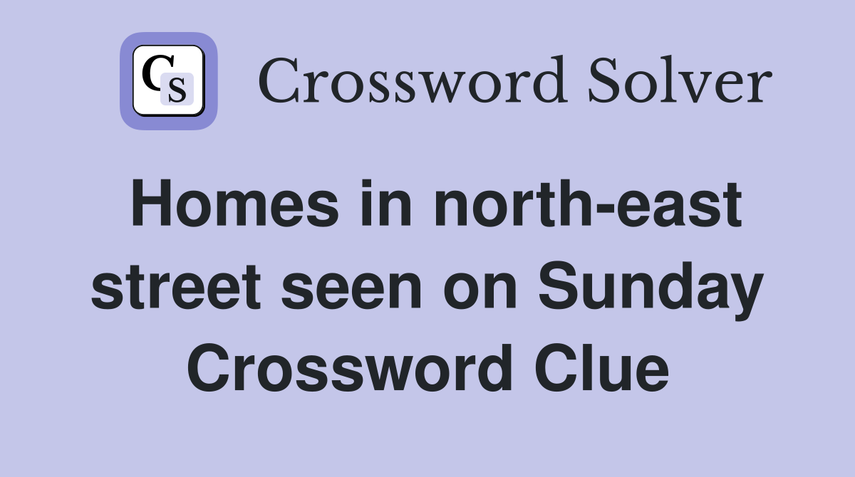 Homes in north-east street seen on Sunday Crossword Clue