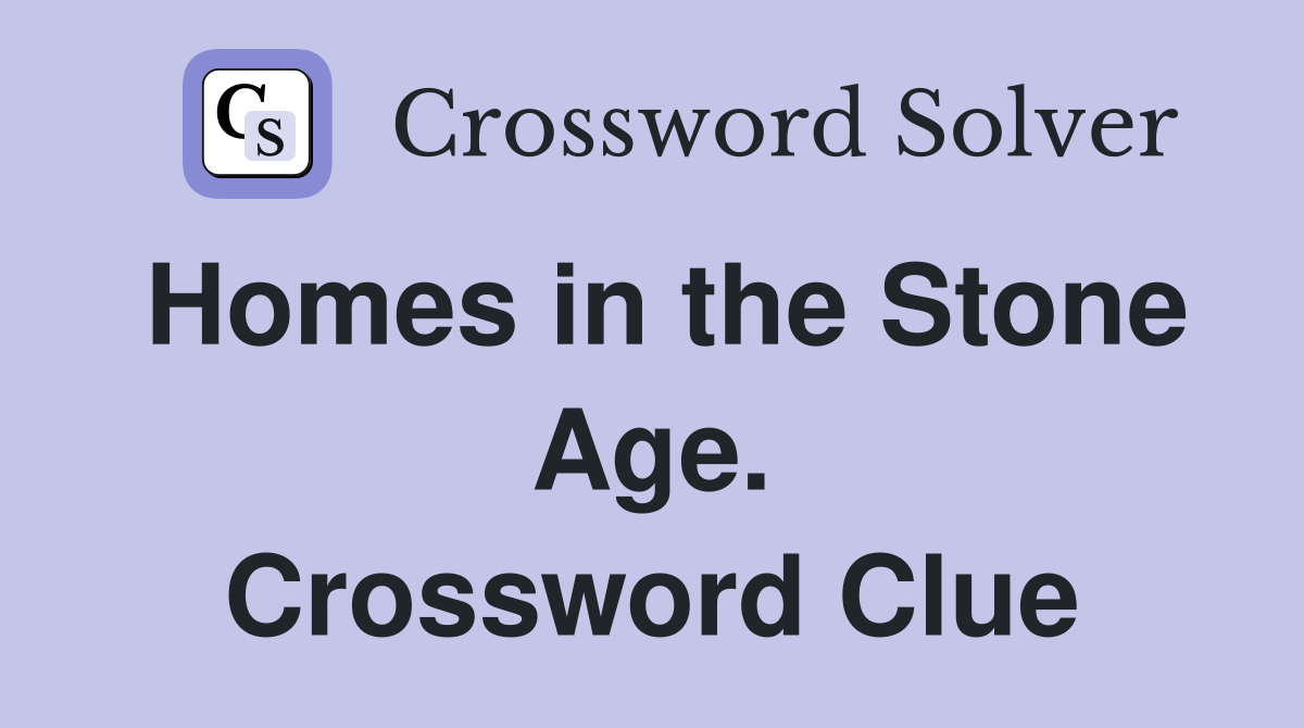 Homes in the Stone Age. Crossword Clue
