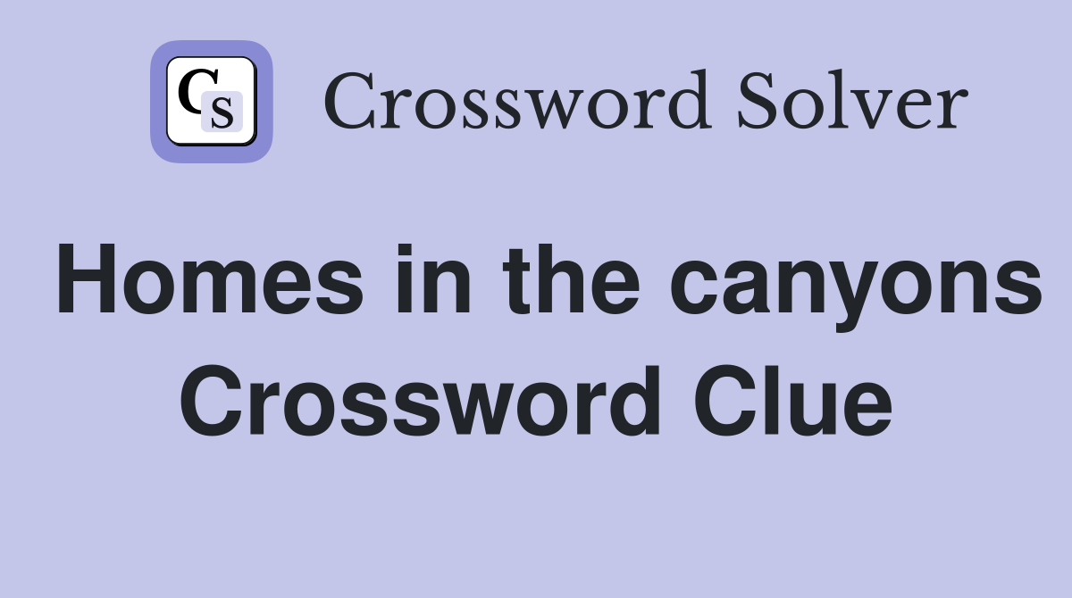Homes in the canyons Crossword Clue
