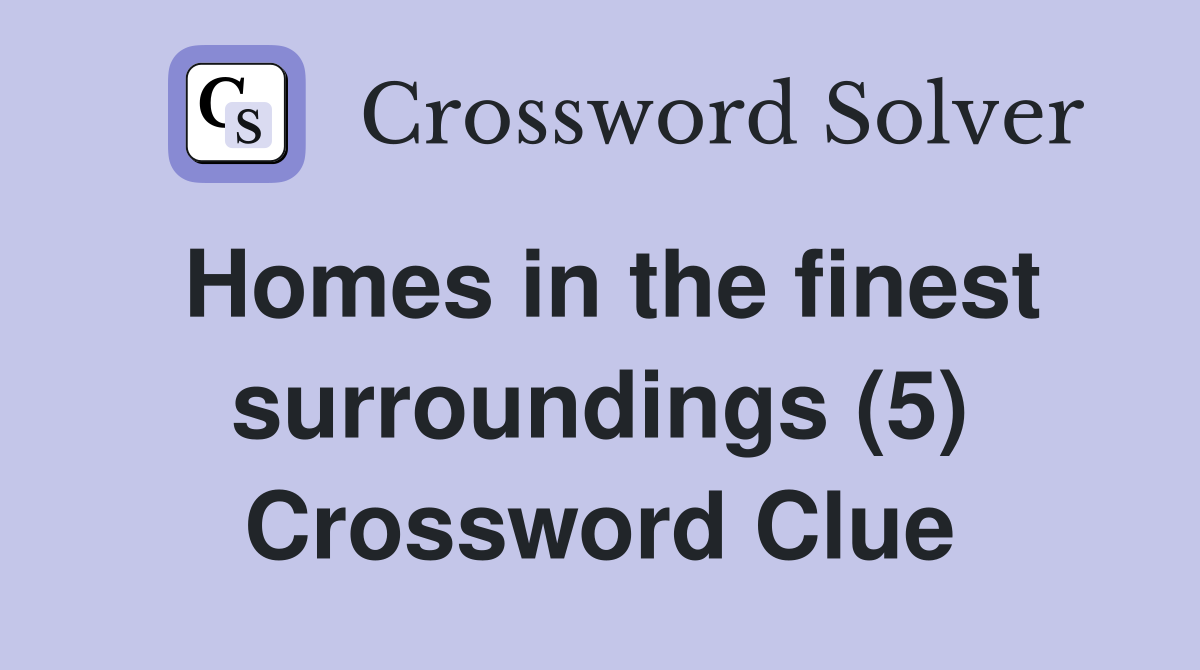 Homes in the finest surroundings (5) Crossword Clue