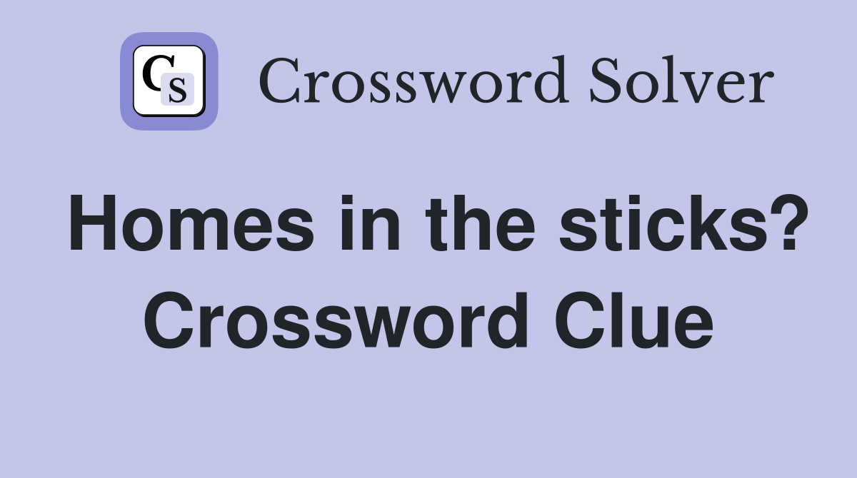 Homes in the sticks? Crossword Clue