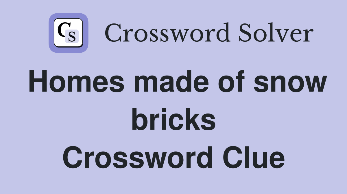 Homes made of snow bricks Crossword Clue