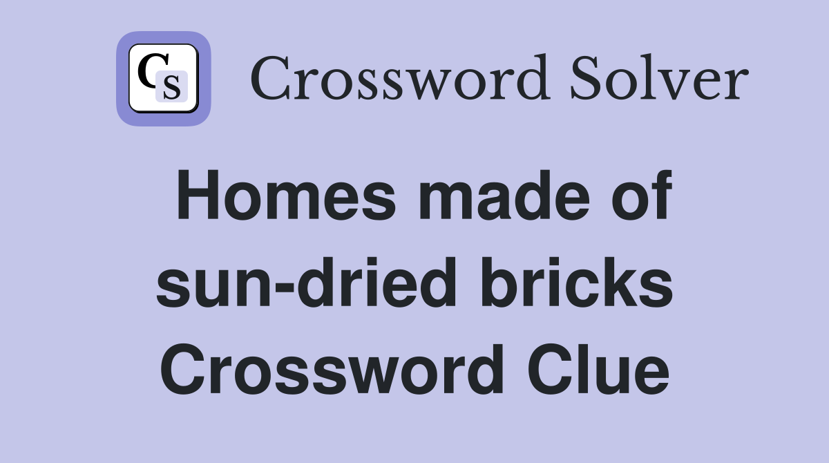 Homes made of sun-dried bricks Crossword Clue