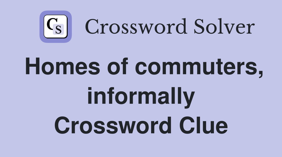 Homes of commuters, informally Crossword Clue