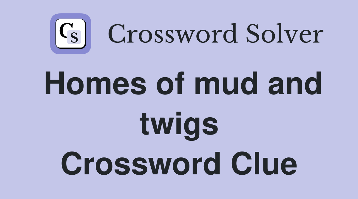 Homes of mud and twigs Crossword Clue