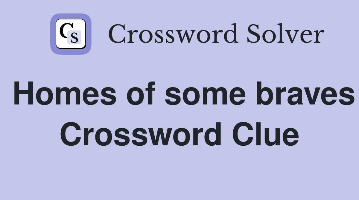 Homes of some braves Crossword Clue