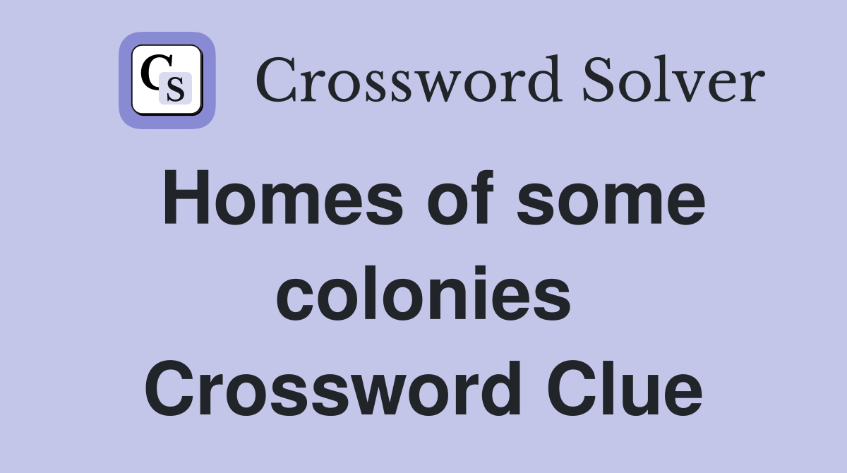 Homes of some colonies Crossword Clue