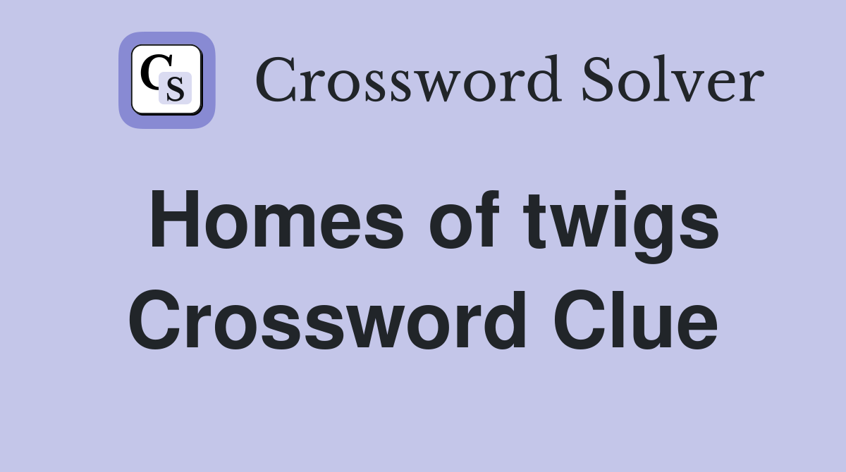 Homes of twigs Crossword Clue