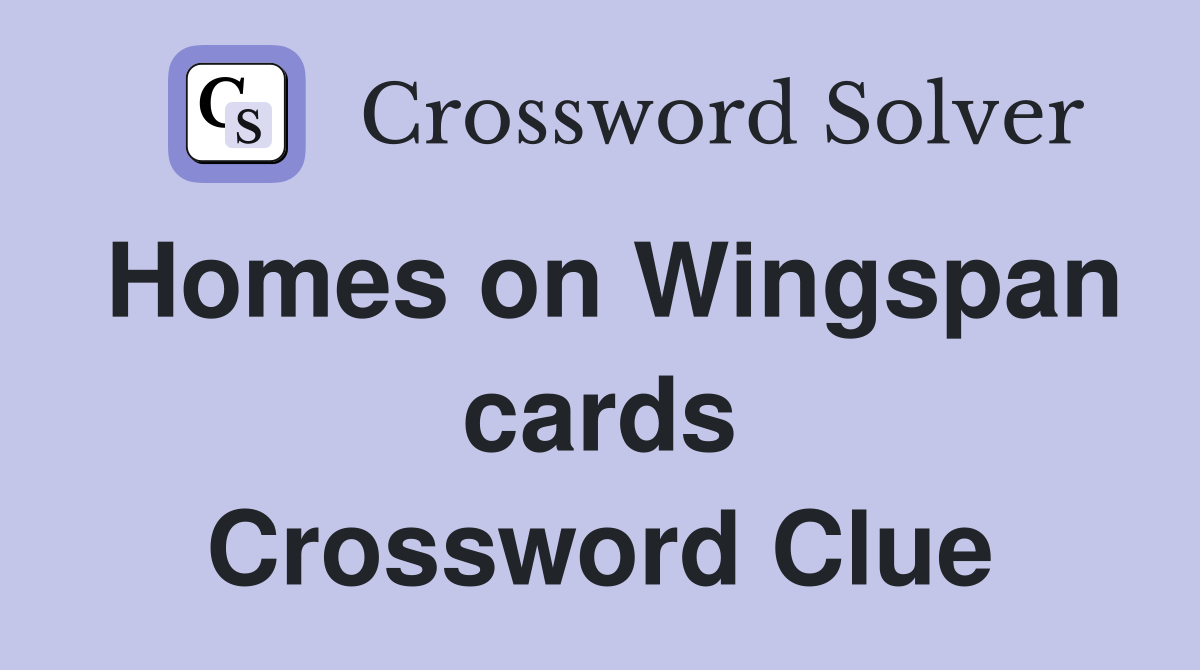 Homes on Wingspan cards Crossword Clue