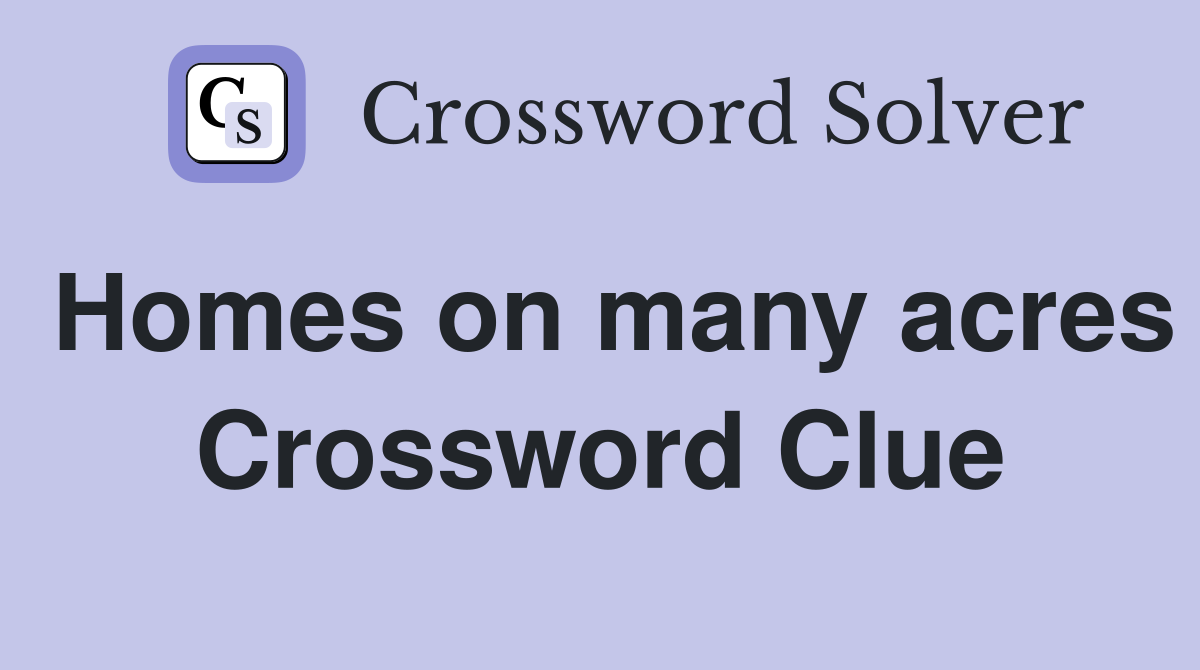 Homes on many acres Crossword Clue