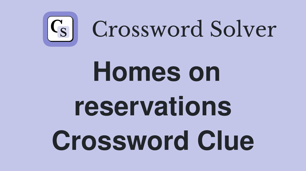 Homes on reservations Crossword Clue