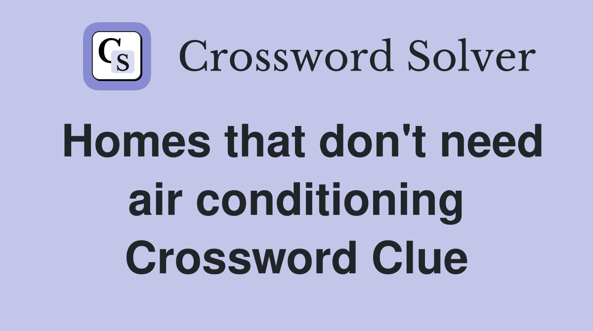 Homes that don't need air conditioning Crossword Clue