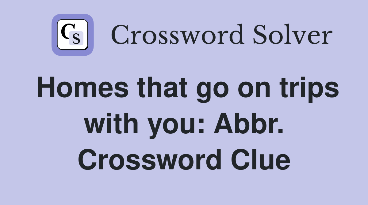 Homes that go on trips with you: Abbr. Crossword Clue