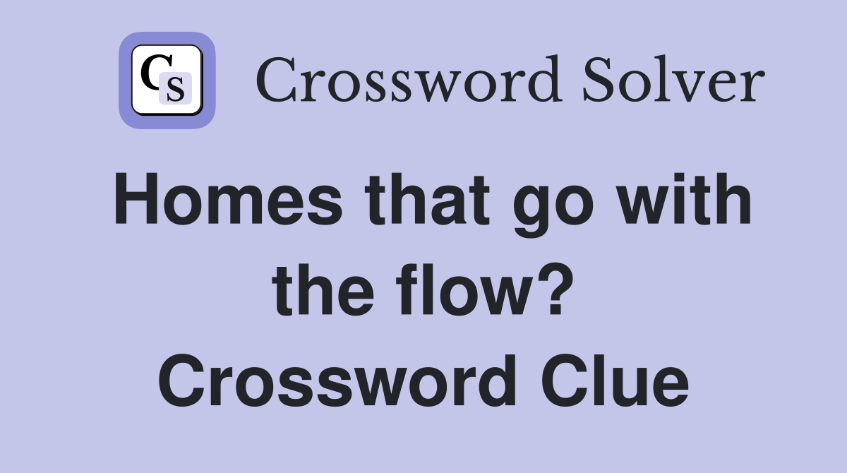 Homes that go with the flow? Crossword Clue