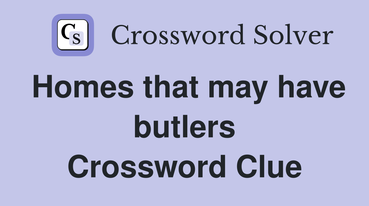 Homes that may have butlers Crossword Clue