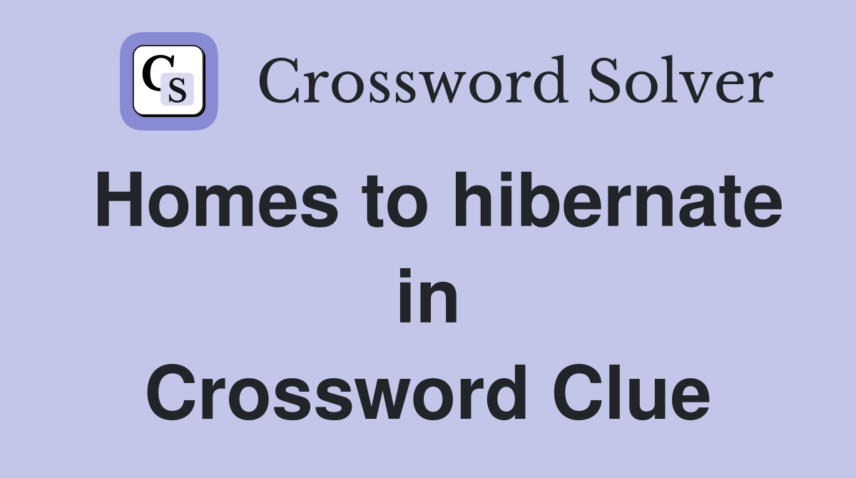 Homes to hibernate in Crossword Clue