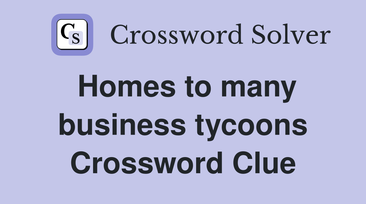 Homes to many business tycoons Crossword Clue