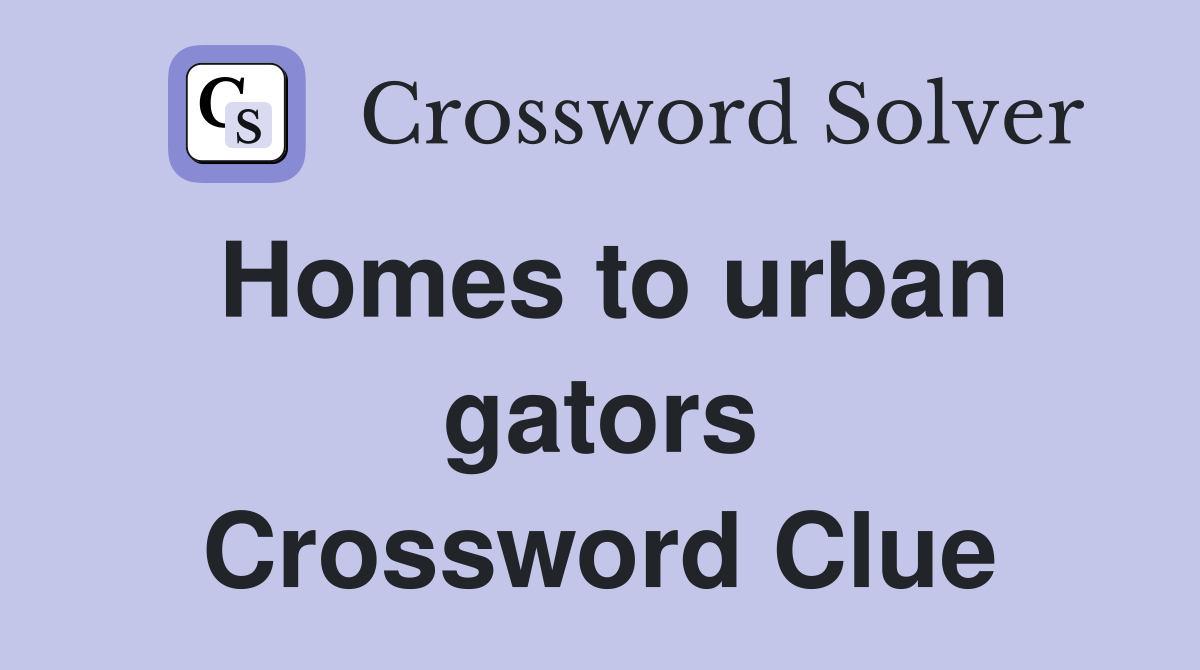 Homes to urban gators Crossword Clue