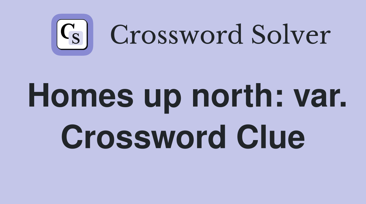 Homes up north: var. Crossword Clue