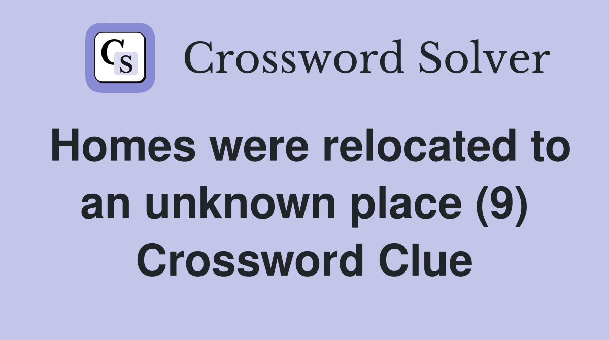 Homes were relocated to an unknown place (9) Crossword Clue