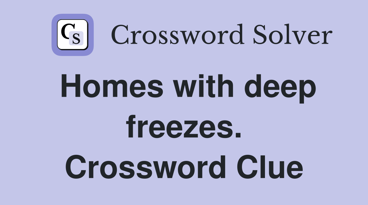 Homes with deep freezes. Crossword Clue