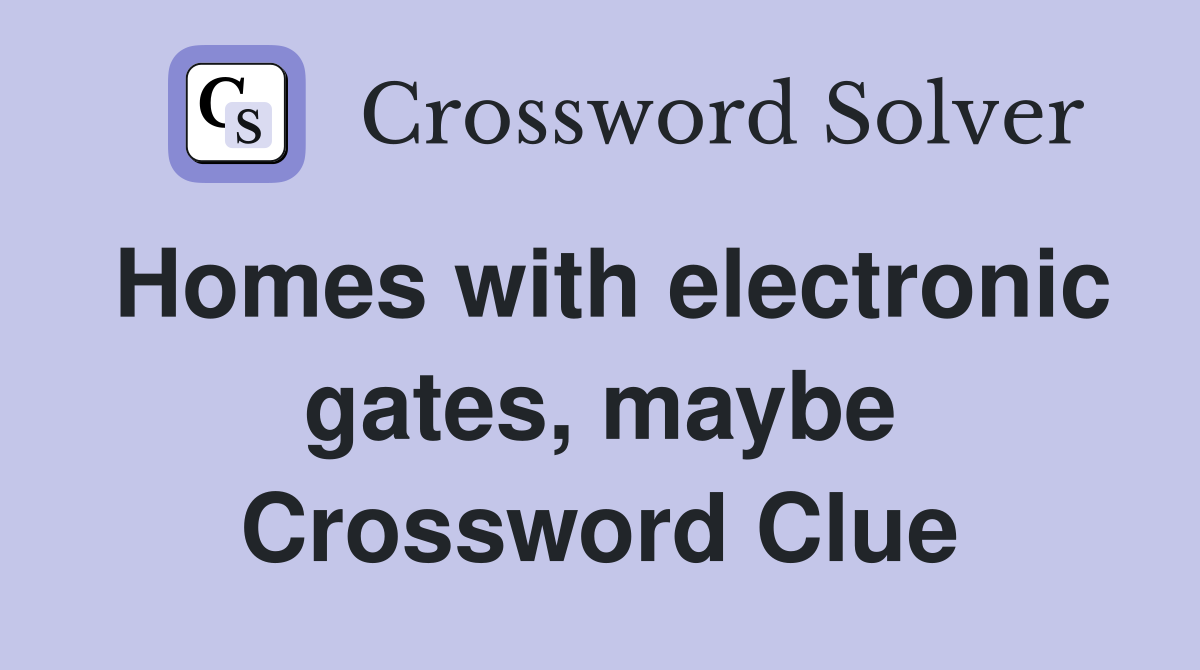 Homes with electronic gates, maybe Crossword Clue