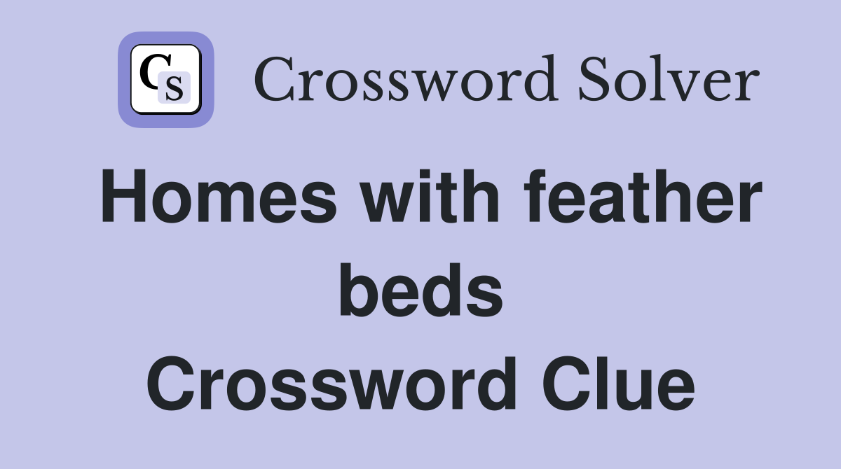 Homes with feather beds Crossword Clue