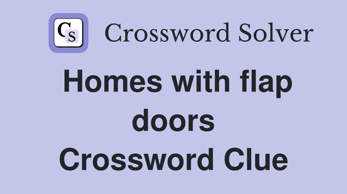 Homes with flap doors Crossword Clue