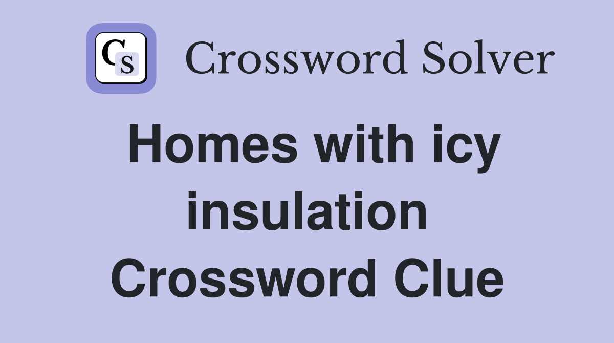Homes with icy insulation Crossword Clue