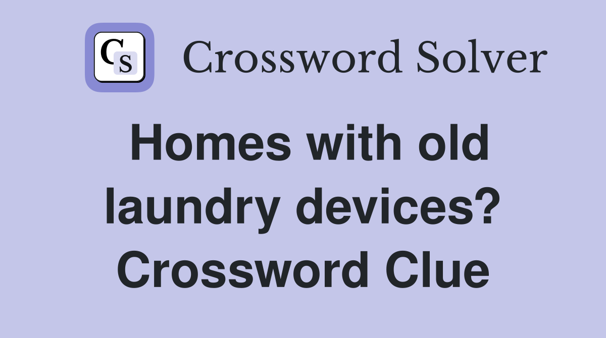 Homes with old laundry devices? Crossword Clue