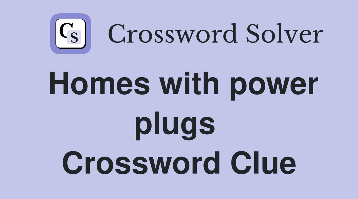 Homes with power plugs  Crossword Clue