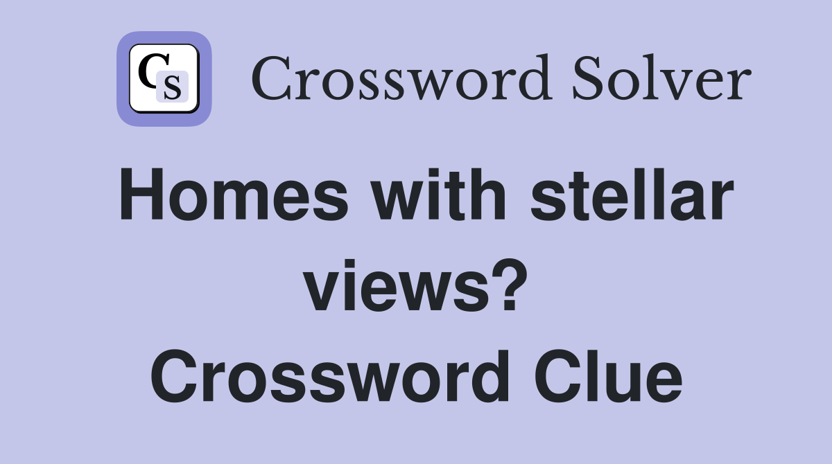 Homes with stellar views? Crossword Clue
